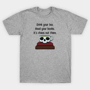 Drink Your Tea Read Your Books It’s Chaos Out There Skull T-Shirt